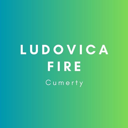 Cumerty Ludovica Fire