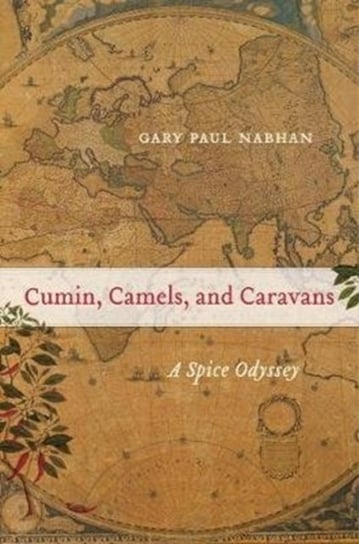 Cumin, Camels, and Caravans: A Spice Odyssey Gary Paul Nabhan