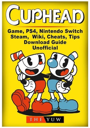 Cuphead Game, PS4, Nintendo Switch, Steam, Wiki, Cheats, Tips, Download Guide Unofficial Yuw The