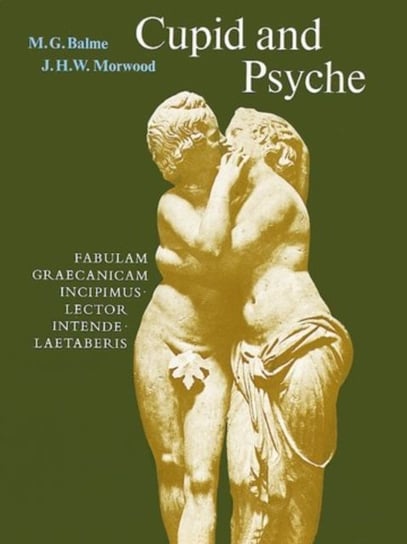 Cupid and Psyche: An Adaptation of the Story in the Golden Ass of Apuelius Balme M. G., Morwood J. H. W.