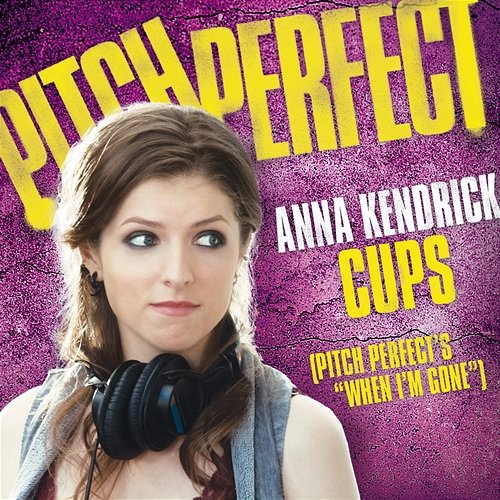 Cups (Pitch Perfect’s “When I’m Gone”) Anna Kendrick