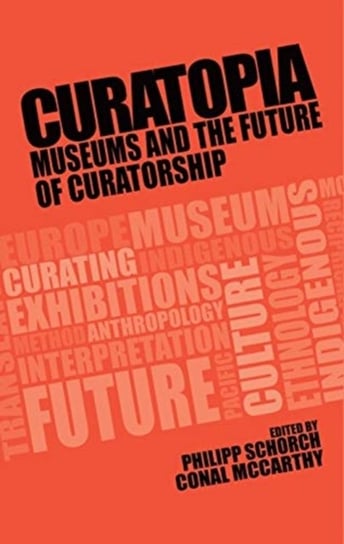 Curatopia: Museums and the Future of Curatorship Opracowanie zbiorowe
