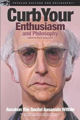 Curb Your Enthusiasm and Philosophy. Awaken the Social Assassin Within Mark Ralkowski
