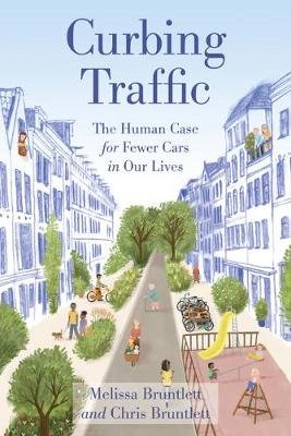 Curbing Traffic: The Human Case for Fewer Cars in Our Lives Bruntlett Chris