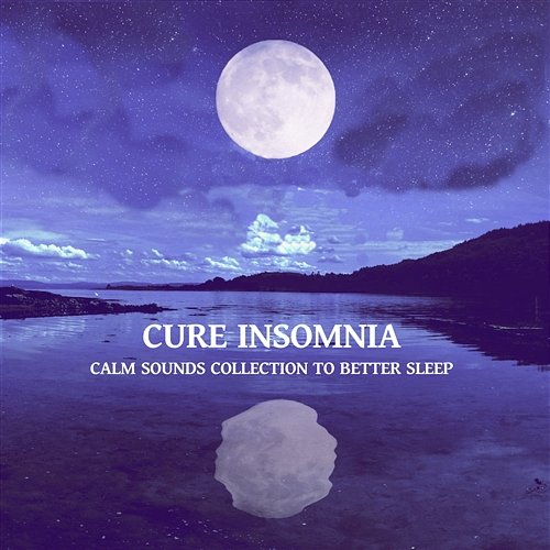 Cure Insomnia - Calm Sounds Collection for Better Sleep, Rest, Personal Relaxation and Reduce Anxiety Deep Sleep Sanctuary