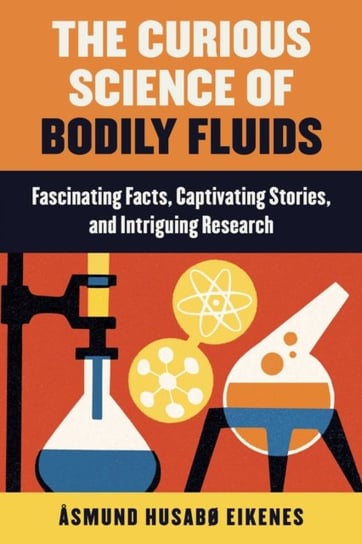 Curious Science of Bodily Fluids: Discover What's Floating Around Inside of You! Asmund Eikenes