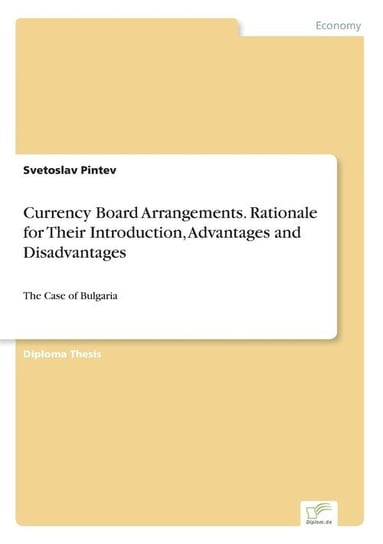 Currency Board Arrangements. Rationale for Their Introduction, Advantages and Disadvantages Pintev Svetoslav