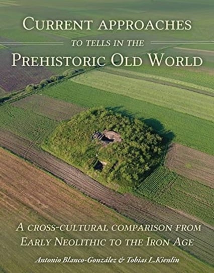 Current Approaches to Tells in the Prehistoric Old World Opracowanie zbiorowe