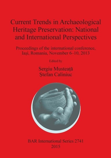 Current Trends in Archaeological Heritage Preservation Stefan Caliniuc, Sergiu Musteata