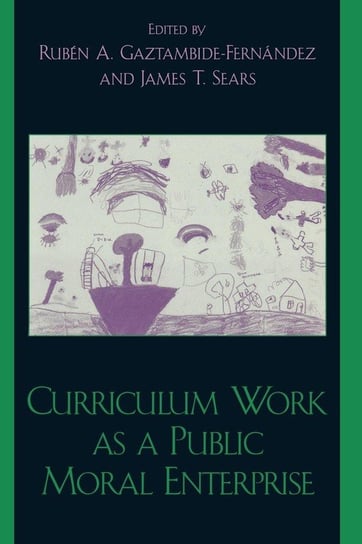 Curriculum Work as a Public Moral Enterprise Gaztambide-Fernandez Rubin A.