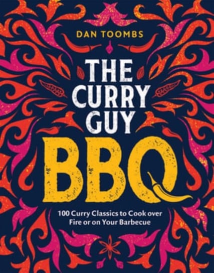 Curry Guy BBQ: 100 Classic Dishes to Cook over Fire or on Your Barbecue Dan Toombs