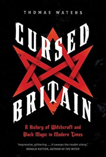 Cursed Britain: A History of Witchcraft and Black Magic in Modern Times Thomas Waters