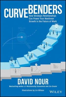 Curve Benders: How Strategic Relationships Can Power Your Non-linear Growth in the Future of Work John Wiley & Sons