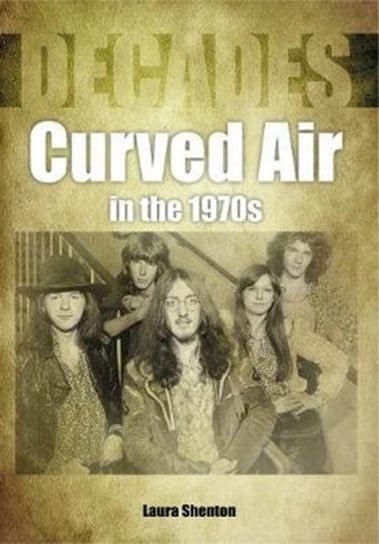 Curved Air in the 1970s (Decades) Laura Shenton