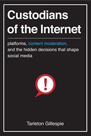 Custodians of the Internet: Platforms, Content Moderation and the Hidden Decisions That Shape Socia Tarleton Gillespie