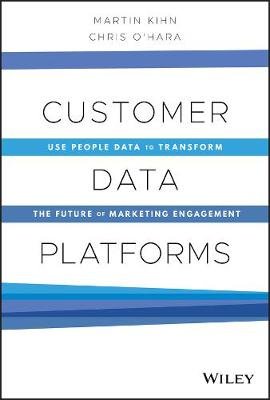 Customer Data Platforms: Use People Data to Transform the Future of Marketing Engagement Kihn Martin
