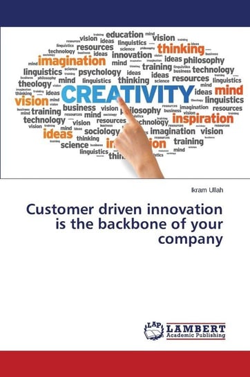 Customer Driven Innovation Is the Backbone of Your Company Ullah Ikram