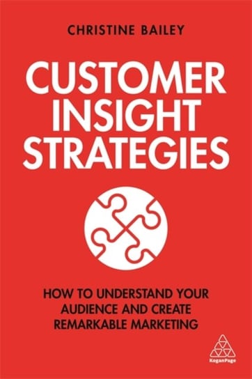 Customer Insight Strategies: How to Understand Your Audience and Create Remarkable Marketing Christine Bailey