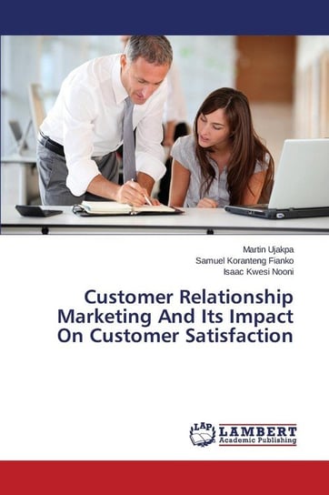 Customer Relationship Marketing And Its Impact On Customer Satisfaction Ujakpa Martin