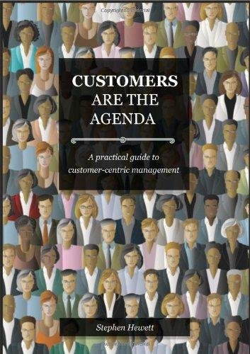 Customers Are The Agenda: A Practical Guide to Customer-centric Management Stephen Hewett