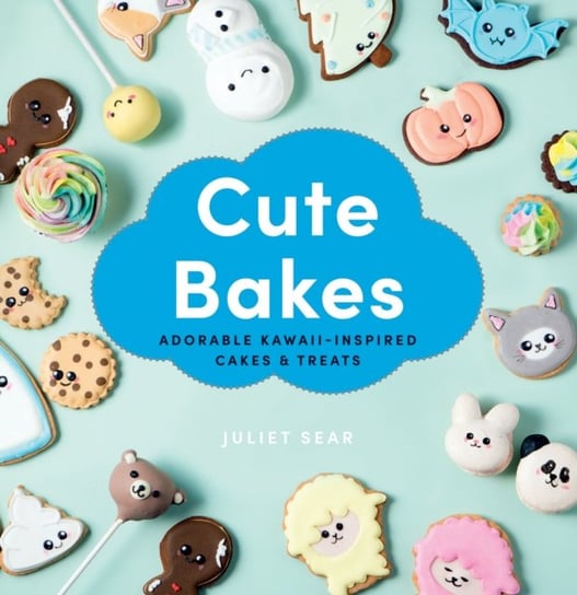 Cute Bakes: Adorable Kawaii-Inspired Cakes & Treats Juliet Sear