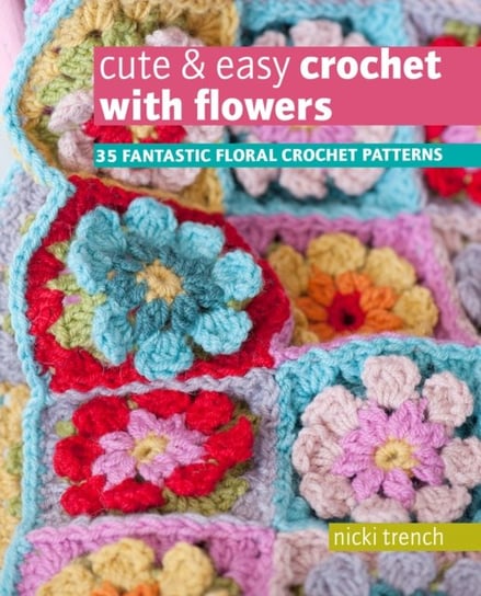 Cute & Easy Crochet with Flowers. 35 Fantastic Floral Crochet Patterns Trench Nicki