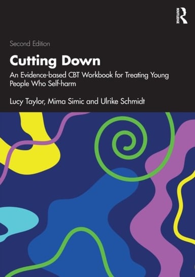 Cutting Down: An Evidence-based CBT Workbook for Treating Young People Who Self-harm Opracowanie zbiorowe