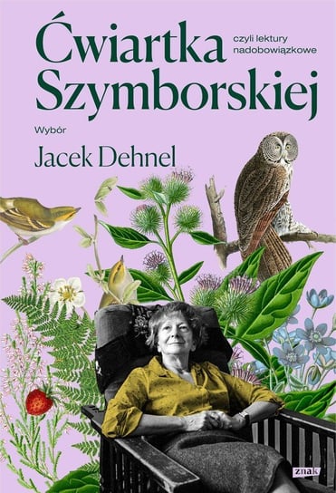 Ćwiartka Szymborskiej, czyli lektury nadobowiązkowe. Wybór Jacek Dehnel Dehnel Jacek, Szymborska Wisława