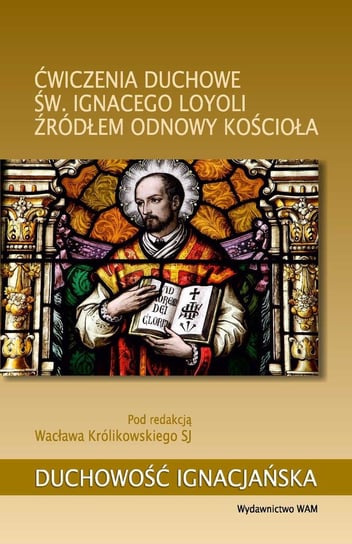 Ćwiczenia duchowe św. Ignacego Loyoli źródłem odnowy Kościoła Królikowski Wacław