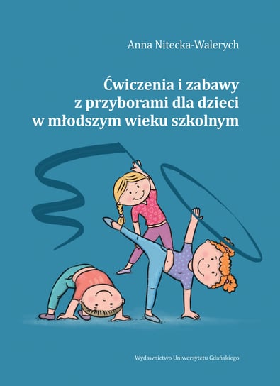 Ćwiczenia i zabawy z przyborami dla dzieci w młodszym wieku szkolnym Nitecka-Walerych Anna