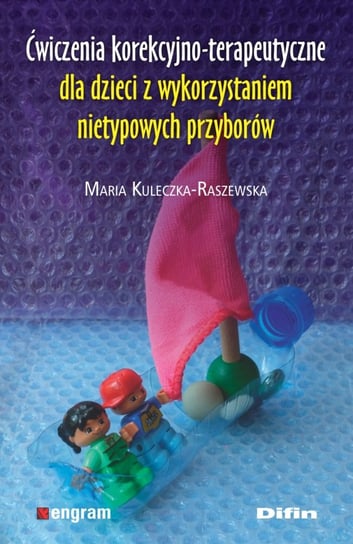 Ćwiczenia korekcyjno-terapeutyczne dla dzieci z wykorzystaniem nietypowych przyborów Kuleczka-Raszewska Maria