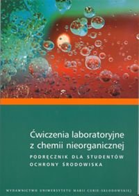 Ćwiczenia laboratoryjne z chemii nieorganicznej. Podręcznik dla studentów ochrony środowiska Opracowanie zbiorowe