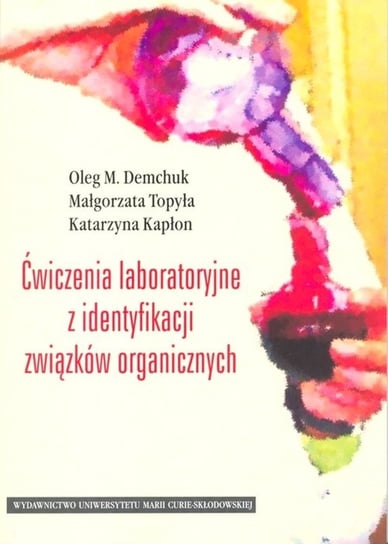 Ćwiczenia laboratoryjne z identyfikacji związków organicznych Demchuk Oleg M., Topyła Małgorzata, Kapłon Katarzyna
