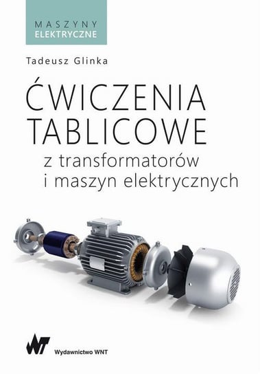 Ćwiczenia tablicowe z transformatorów i maszyn elektrycznych Glinka Tadeusz