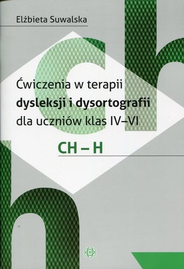 Ćwiczenia w terapii dysleksji i dysortografii dla uczniów klas 4-6. CH-H Suwalska Elżbieta