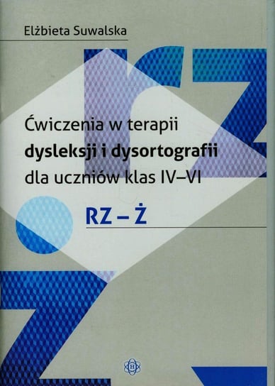 Ćwiczenia w terapii dysleksji i dysortografii dla uczniów klas 4-6. Rz-Ż Suwalska Elżbieta