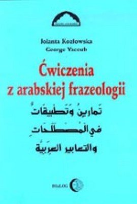 Ćwiczenia z Arabskiej Frazeologii Yacoub George, Kozłowska Jolanta