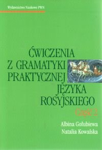 Ćwiczenia z Gramatyki Praktycznej Języka Rosyjskiego Część 2 Gołubiewa Albina, Kowalska Natalia