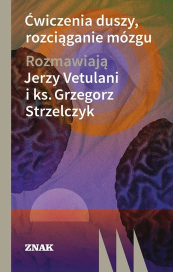 Ćwiczenie duszy, rozciąganie mózgu Strzelczyk Grzegorz, Vetulani Jerzy