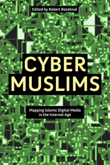 Cyber Muslims: Mapping Islamic Digital Media in the Internet Age Opracowanie zbiorowe