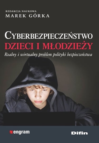 Cyberbezpieczeństwo dzieci i młodzieży. Realny i wirtualny problem polityki bezpieczeństwa Opracowanie zbiorowe
