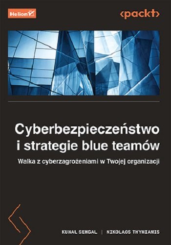 Cyberbezpieczeństwo i strategie blue teamów. Walka z cyberzagrożeniami w twojej organizacji Sehgal Kunal, Thymianis Nikolaos