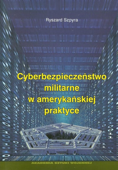 Cyberbezpieczeństwo militarne w amerykańskiej praktyce Szpyra Ryszard