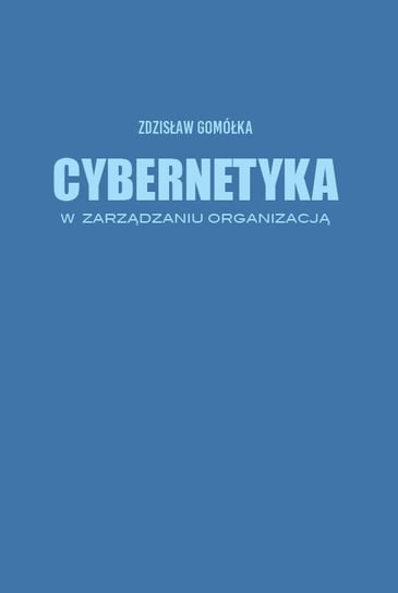 Cybernetyka w zarządzaniu organizacją Gomółka Zdzisław