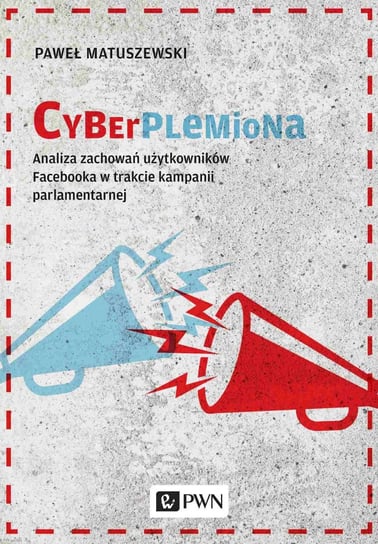 Cyberplemiona. Analiza zachowań użytkowników Facebooka w trakcie kampanii parlamentarnej Matuszewski Paweł