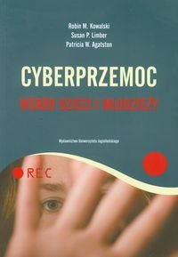 Cyberprzemoc wśród dzieci i młodzieży Kowalski Robin M., Limber Susan P., Agatston Particia W.
