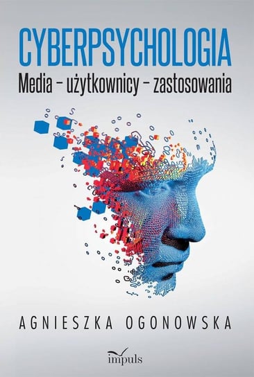 Cyberpsychologia. Media - użytkownicy - zastosowania Ogonowska Agnieszka