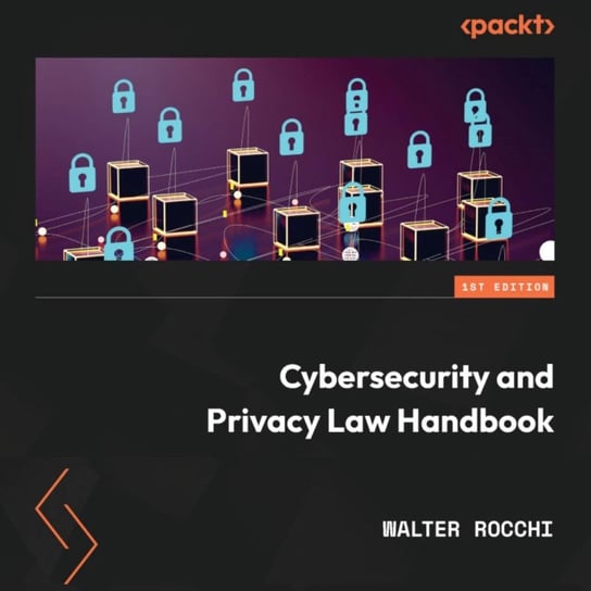 Cybersecurity and Privacy Law Handbook Walter Rocchi