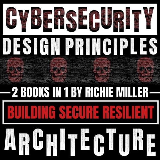 Cybersecurity Design Principles. 2 Books In 1 Richie Miller