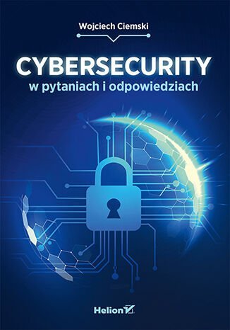 Cybersecurity w pytaniach i odpowiedziach Wojciech Ciemski